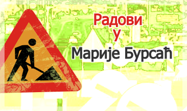                                                      Радови у улици Марије Бурсаћ
                                                     